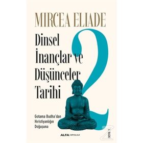 DINSEL İNANÇLAR VE DÜŞÜNCELER TARIHI - 2 GOTAMA BUDHA´DAN HIRISTIYANLIĞIN DOĞUŞUNA - MIRCAE ELIADE