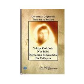 DİONİZYAK COŞKUNUN İHTİŞAM VE SEFALETİ YAKUP KADRİ'NİN NUR BABA ROMANINA PSİKANALİTİK BİR YAKLAŞIM - GENEL