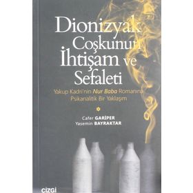 DİONİZYAK COŞKUNUN İHTİŞAM VE SEFALETİ YAKUP KADRİ'NİN NUR BABA ROMANINA PSİKANALİTİK BİR YAKLAŞIM - GENEL