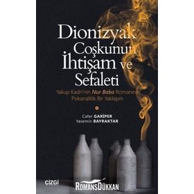DİONİZYAK COŞKUNUN İHTİŞAM VE SEFALETİ YAKUP KADRİ'NİN NUR BABA ROMANINA PSİKANALİTİK BİR YAKLAŞIM - GENEL