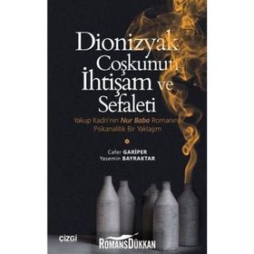 DİONİZYAK COŞKUNUN İHTİŞAM VE SEFALETİ YAKUP KADRİ'NİN NUR BABA ROMANINA PSİKANALİTİK BİR YAKLAŞIM - GENEL