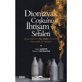 DİONİZYAK COŞKUNUN İHTİŞAM VE SEFALETİ YAKUP KADRİ'NİN NUR BABA ROMANINA PSİKANALİTİK BİR YAKLAŞIM - GENEL