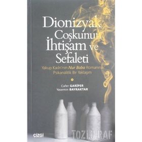 DİONİZYAK COŞKUNUN İHTİŞAM VE SEFALETİ YAKUP KADRİ'NİN NUR BABA ROMANINA PSİKANALİTİK BİR YAKLAŞIM - GENEL