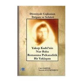 DİONİZYAK COŞKUNUN İHTİŞAM VE SEFALETİ YAKUP KADRİ'NİN NUR BABA ROMANINA PSİKANALİTİK BİR YAKLAŞIM - GENEL