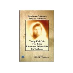 DİONİZYAK COŞKUNUN İHTİŞAM VE SEFALETİ YAKUP KADRİ'NİN NUR BABA ROMANINA PSİKANALİTİK BİR YAKLAŞIM - GENEL