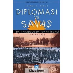Diplomasi ve Savaş Batı Anadoluda Yunan İşgali 1919 - 1922 - İsmail Ediz