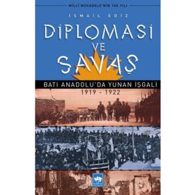 Diplomasi ve Savaş Batı Anadoluda Yunan İşgali 1919 - 1922 - İsmail Ediz