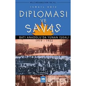 Diplomasi ve Savaş Batı Anadoluda Yunan İşgali 1919 - 1922 - İsmail Ediz