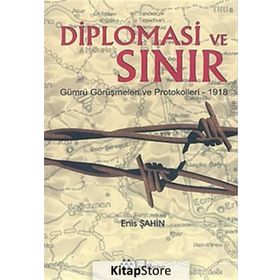 DIPLOMASI VE SINIR GÜMRÜ GÖRÜŞMELERİ VE PROTOKOLLERI - 1918 - ENIS ŞAHİN
