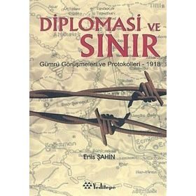 DIPLOMASI VE SINIR GÜMRÜ GÖRÜŞMELERİ VE PROTOKOLLERI - 1918 - ENIS ŞAHİN