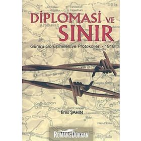 DIPLOMASI VE SINIR GÜMRÜ GÖRÜŞMELERİ VE PROTOKOLLERI - 1918 - ENIS ŞAHİN