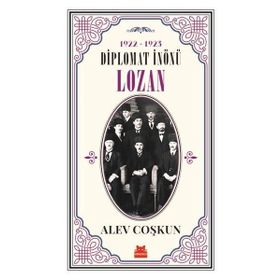 Diplomat İnönü Lozan 1922 - 1923 - Alev Coşkun