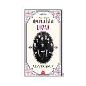 Diplomat İnönü Lozan 1922 - 1923 - Alev Coşkun