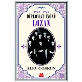 Diplomat İnönü Lozan 1922 - 1923 - Alev Coşkun