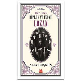 Diplomat İnönü Lozan 1922 - 1923 - Alev Coşkun