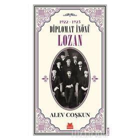 Diplomat İnönü Lozan 1922 - 1923 - Alev Coşkun