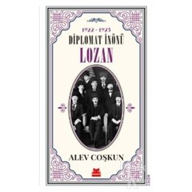 Diplomat İnönü Lozan 1922 - 1923 - Alev Coşkun