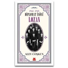 Diplomat İnönü Lozan 1922 - 1923 - Alev Coşkun