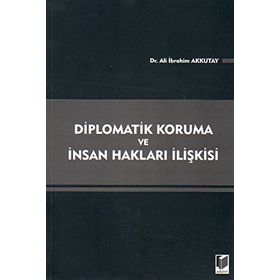 DIPLOMATIK KORUMA VE İNSAN HAKLARI İLIŞKISI - ALI İBRAHIM AKKUTAY