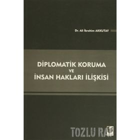 DIPLOMATIK KORUMA VE İNSAN HAKLARI İLIŞKISI - ALI İBRAHIM AKKUTAY