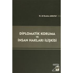 DIPLOMATIK KORUMA VE İNSAN HAKLARI İLIŞKISI - ALI İBRAHIM AKKUTAY