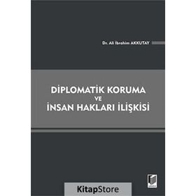 DIPLOMATIK KORUMA VE İNSAN HAKLARI İLIŞKISI - ALI İBRAHIM AKKUTAY