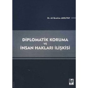 DIPLOMATIK KORUMA VE İNSAN HAKLARI İLIŞKISI - ALI İBRAHIM AKKUTAY