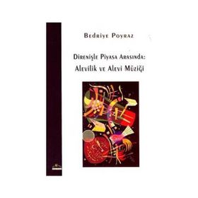 Direnişle Piyasa Arasında Alevilik ve Alevi Müziği - Bedriye Poyraz