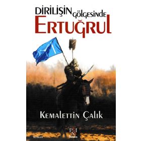 Dirilişin Gölgesinde Ertuğrul - Kemalettin Çalık