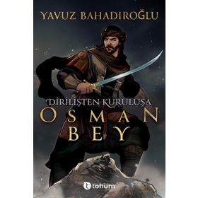 Dirilişten Kurtuluşa Osman Bey - Yavuz Bahadıroğlu