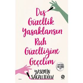 Dış Güzellik Yasaklansın Ruh Güzelliğine Geçelim - Yasemin Sakallıoğlu