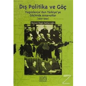 DIŞ POLITIKA VE GÖÇ (YUGOSLAVYA'DAN TÜRKİYE'YE GÖÇLERDE ARNAVUTLAR 1920-1990) - NURCAN ÖZGÜR BAKLACIOĞLU