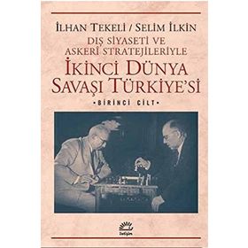 DIŞ SIYASETI VE ASKERI STRATEJILERIYLE İKINCI DÜNYA SAVAŞI TÜRKIYESI 1 - İLHAN TEKELI;SELIM İLKIN