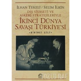 DIŞ SIYASETI VE ASKERI STRATEJILERIYLE İKINCI DÜNYA SAVAŞI TÜRKIYESI 1 - İLHAN TEKELI;SELIM İLKIN