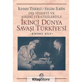 DIŞ SIYASETI VE ASKERI STRATEJILERIYLE İKINCI DÜNYA SAVAŞI TÜRKIYESI 1 - İLHAN TEKELI;SELIM İLKIN