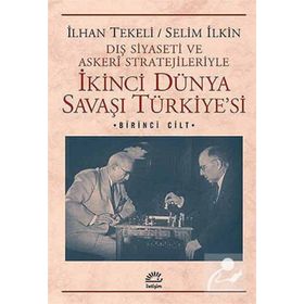 DIŞ SIYASETI VE ASKERI STRATEJILERIYLE İKINCI DÜNYA SAVAŞI TÜRKIYESI 1 - İLHAN TEKELI;SELIM İLKIN