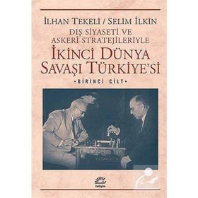 DIŞ SIYASETI VE ASKERI STRATEJILERIYLE İKINCI DÜNYA SAVAŞI TÜRKIYESI 1 - İLHAN TEKELI;SELIM İLKIN
