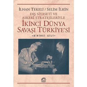 DIŞ SIYASETI VE ASKERI STRATEJILERIYLE İKINCI DÜNYA SAVAŞI TÜRKIYESI 1 - İLHAN TEKELI;SELIM İLKIN