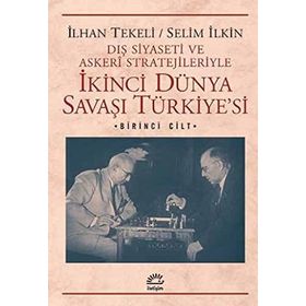 DIŞ SIYASETI VE ASKERI STRATEJILERIYLE İKINCI DÜNYA SAVAŞI TÜRKIYESI 1 - İLHAN TEKELI;SELIM İLKIN