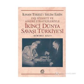 DIŞ SIYASETI VE ASKERI STRATEJILERIYLE İKINCI DÜNYA SAVAŞI TÜRKIYESI 1 - İLHAN TEKELI;SELIM İLKIN