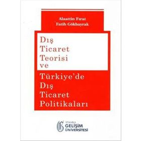 Dış Ticaret Teorisi ve Türkiye’de Dış Ticaret Politikaları - Alaattin Fırat Fatih Gökbayrak