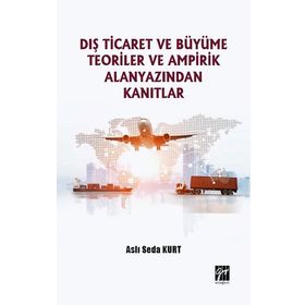 Dış Ticaret ve Büyüme Teoriler ve Ampirik Alanyazından Kanıtlar - Aslı Seda Kurt