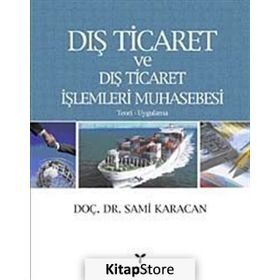 DIŞ TICARET VE DIŞ TICARET İŞLEMLERİ MUHASEBESI - TEORI UYGULAMA - SAMI KARACAN
