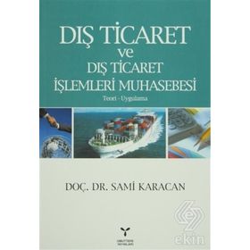 DIŞ TICARET VE DIŞ TICARET İŞLEMLERİ MUHASEBESI - TEORI UYGULAMA - SAMI KARACAN