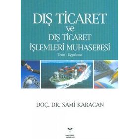 DIŞ TICARET VE DIŞ TICARET İŞLEMLERİ MUHASEBESI - TEORI UYGULAMA - SAMI KARACAN