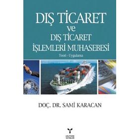 DIŞ TICARET VE DIŞ TICARET İŞLEMLERİ MUHASEBESI - TEORI UYGULAMA - SAMI KARACAN