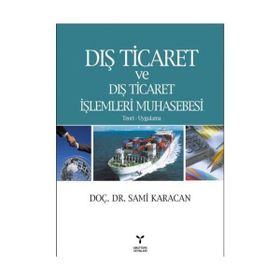 DIŞ TICARET VE DIŞ TICARET İŞLEMLERİ MUHASEBESI - TEORI UYGULAMA - SAMI KARACAN