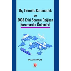 Dış Ticarette Korumacılık ve 2008 Krizi Sonrası Değişen Korumacılık Önlemleri Ekin Yayınevi