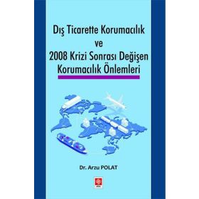 Dış Ticarette Korumacılık ve 2008 Krizi Sonrası Değişen Korumacılık Önlemleri Ekin Yayınevi