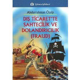 Dış Ticaret’te Sahtecilik ve Dolandırıcılık FRAUD - Abdurrahman Özalp